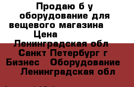 Продаю б.у оборудование для вещевого магазина.   › Цена ­ 15 000 - Ленинградская обл., Санкт-Петербург г. Бизнес » Оборудование   . Ленинградская обл.